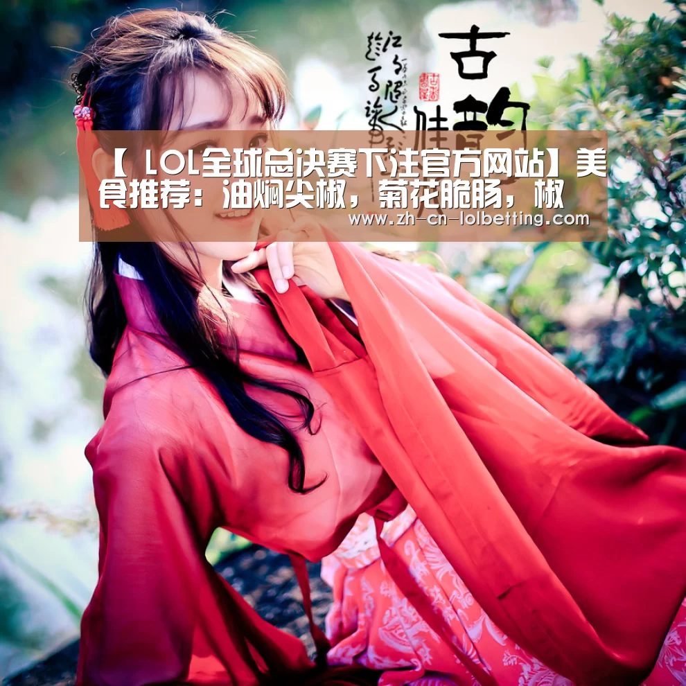 【 LOL全球总决赛下注官方网站】美食推荐:油焖尖椒,菊花脆肠,椒香豆角丝,香辣豆腐肉片的做法(图1) 英雄联盟竞猜大厅